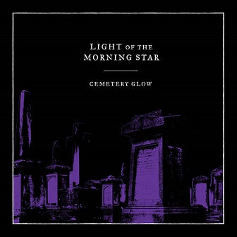 Light Of The Morning Star (UK) – Cemetery Glow MLP w/ Silkscreen &amp; Poster